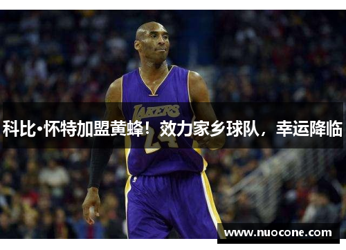 科比·怀特加盟黄蜂！效力家乡球队，幸运降临